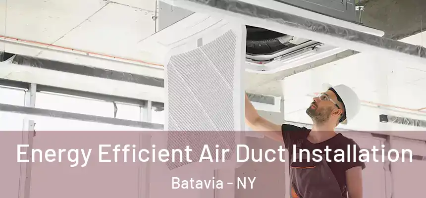  Energy Efficient Air Duct Installation Batavia - NY
