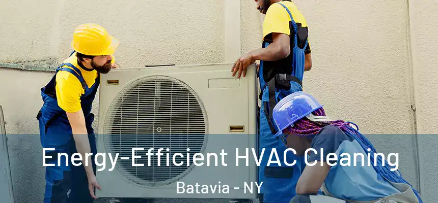  Energy-Efficient HVAC Cleaning Batavia - NY