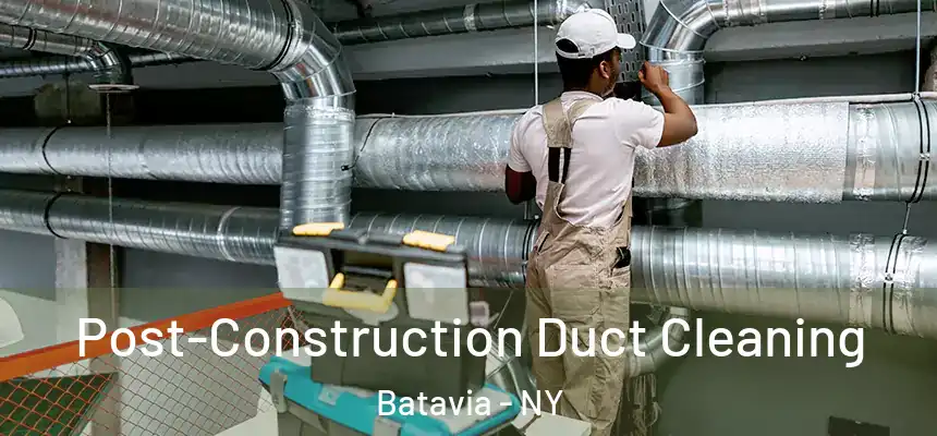 Post-Construction Duct Cleaning Batavia - NY