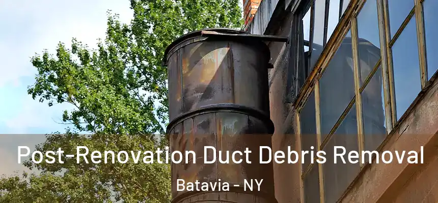Post-Renovation Duct Debris Removal Batavia - NY